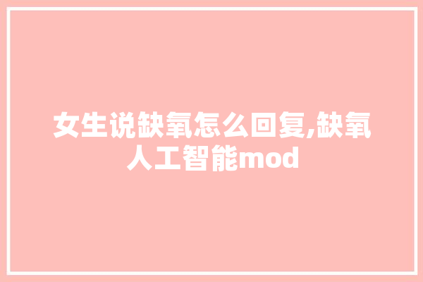 女生说缺氧怎么回复,缺氧人工智能mod