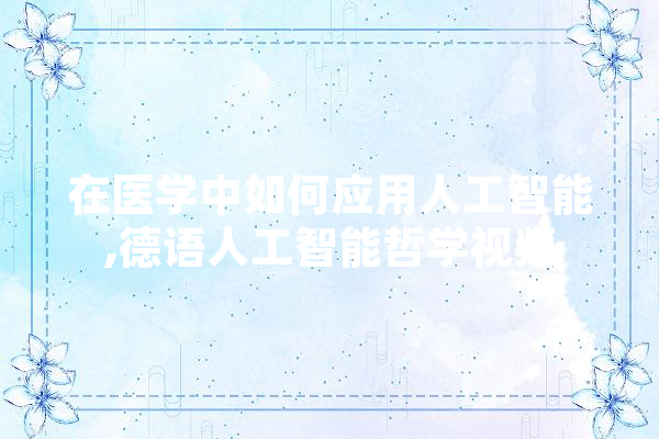 在医学中如何应用人工智能,德语人工智能哲学视频