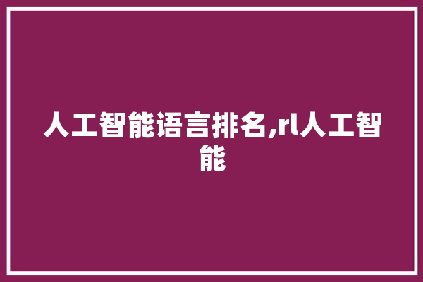 人工智能语言排名,rl人工智能 科技快讯