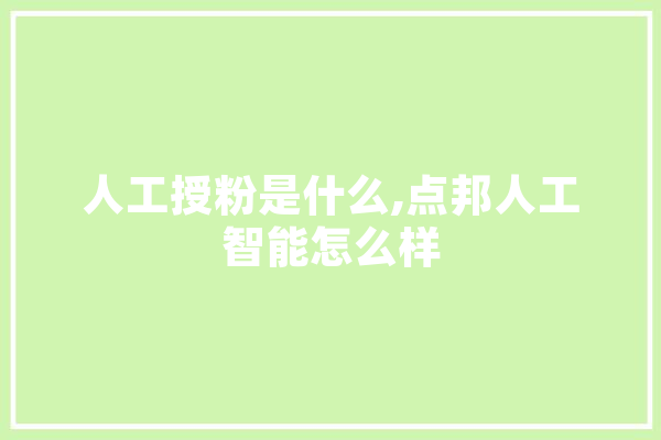 人工授粉是什么,点邦人工智能怎么样
