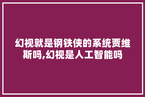 幻视就是钢铁侠的系统贾维斯吗,幻视是人工智能吗