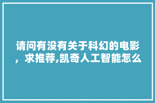 请问有没有关于科幻的电影，求推荐,凯奇人工智能怎么样