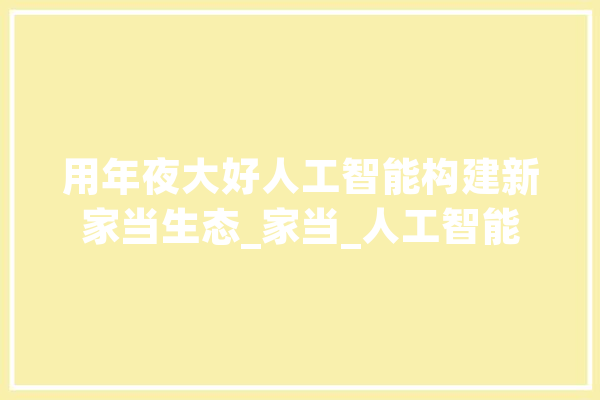 用年夜大好人工智能构建新家当生态_家当_人工智能 科技快讯