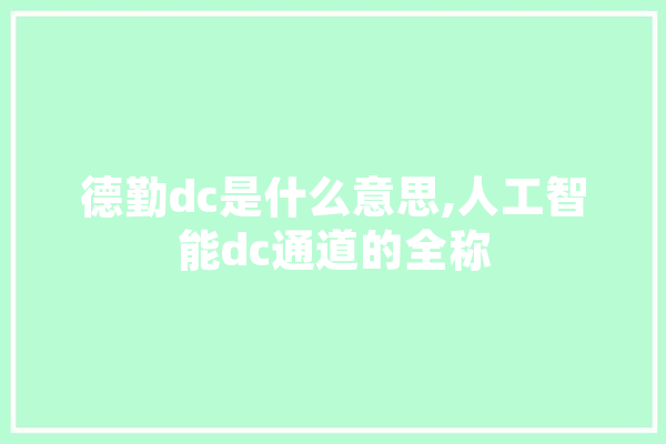 德勤dc是什么意思,人工智能dc通道的全称
