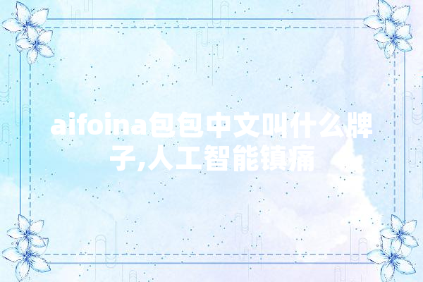 aifoina包包中文叫什么牌子,人工智能镇痛