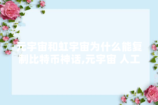 元宇宙和虹宇宙为什么能复制比特币神话,元宇宙 人工智能