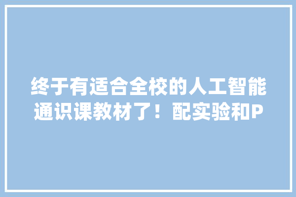 终于有适合全校的人工智能通识课教材了！配实验和PPT_人工智能_数据 文字写作