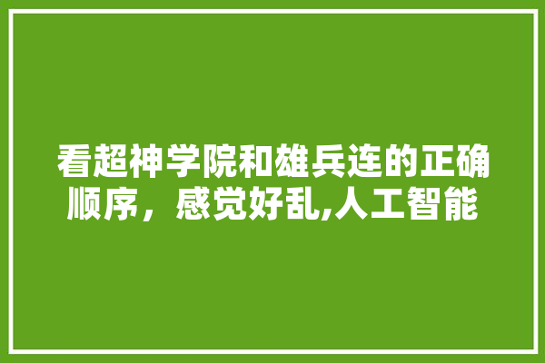看超神学院和雄兵连的正确顺序，感觉好乱,人工智能诺曼