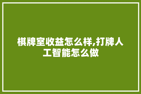 棋牌室收益怎么样,打牌人工智能怎么做 AI简讯