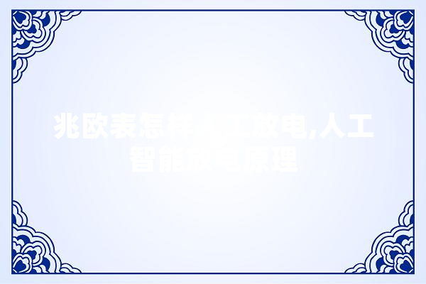 兆欧表怎样人工放电,人工智能放电原理 AI快讯