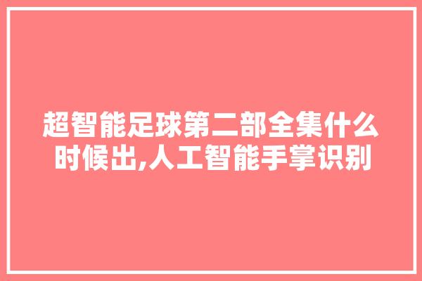 超智能足球第二部全集什么时候出,人工智能手掌识别 智能问答