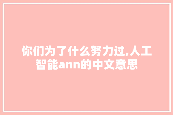 你们为了什么努力过,人工智能ann的中文意思 绘影字幕