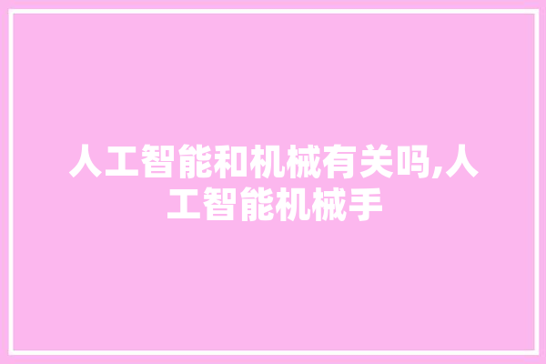 人工智能和机械有关吗,人工智能机械手 AI简讯