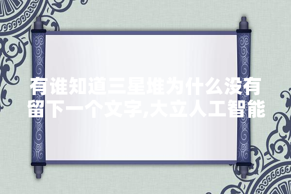 有谁知道三星堆为什么没有留下一个文字,大立人工智能怎么样