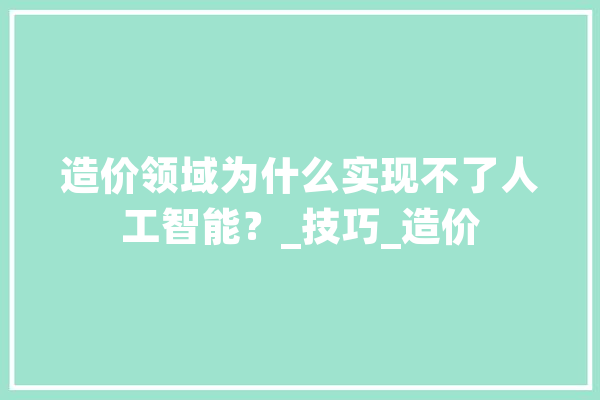 造价领域为什么实现不了人工智能？_技巧_造价 绘影字幕