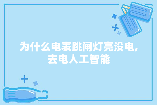 为什么电表跳闸灯亮没电,去电人工智能