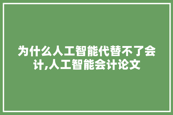 为什么人工智能代替不了会计,人工智能会计论文 计算机