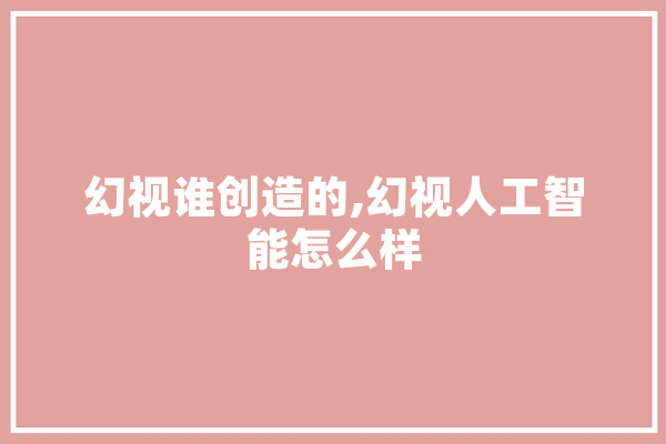 幻视谁创造的,幻视人工智能怎么样