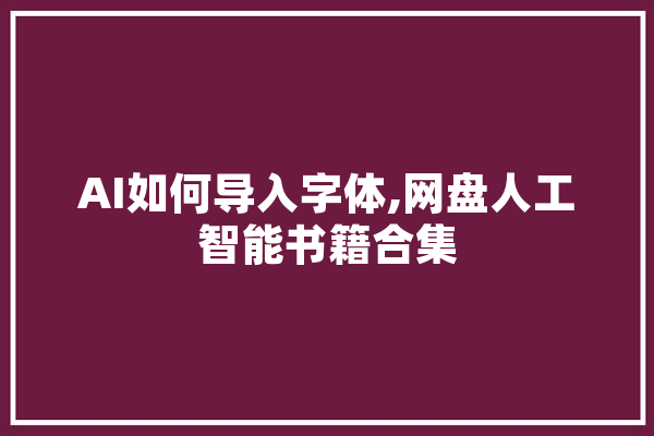 AI如何导入字体,网盘人工智能书籍合集 智能写作