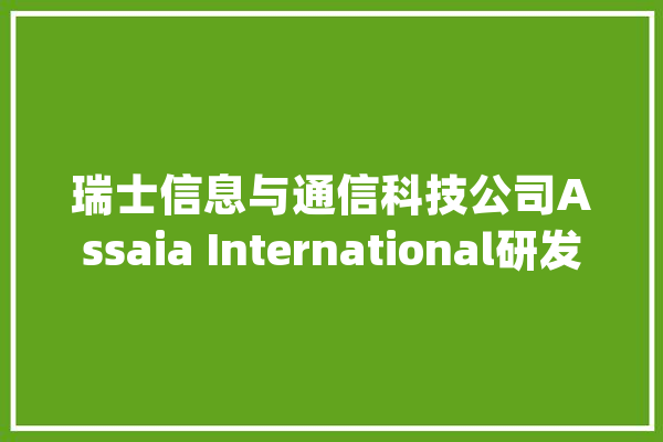 瑞士信息与通信科技公司Assaia International研发AI视觉识别软件提高机场空侧运营周转效率 | 瑞士立异100强_瑞士_机场