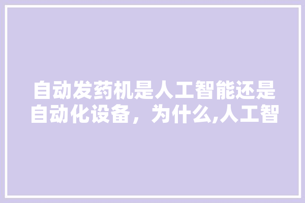 自动发药机是人工智能还是自动化设备，为什么,人工智能皇后