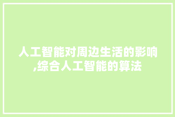 人工智能对周边生活的影响,综合人工智能的算法 智能写作