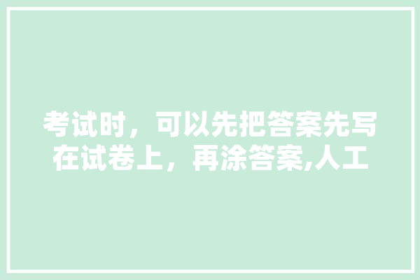 考试时，可以先把答案先写在试卷上，再涂答案,人工智能点子 AI简讯