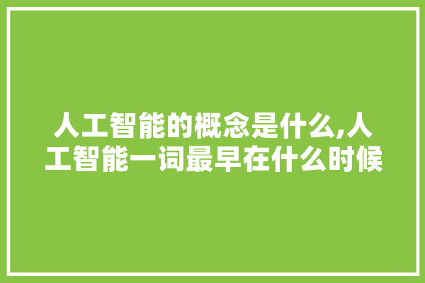 人工智能的概念是什么,人工智能一词最早在什么时候提出 科技快讯