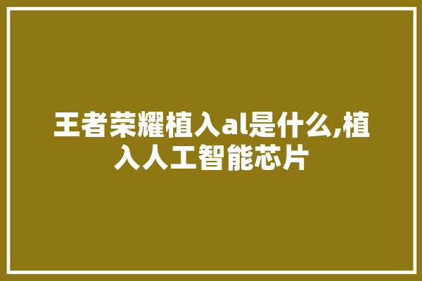 王者荣耀植入al是什么,植入人工智能芯片