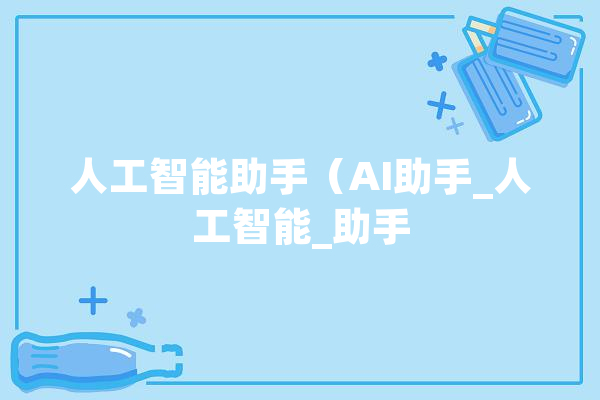 人工智能助手（AI助手_人工智能_助手 智能助手