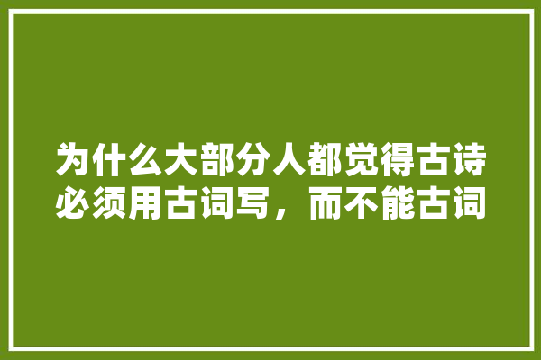 为什么大部分人都觉得古诗必须用古词写，而不能古词新词一起用呢,人工智能风格化