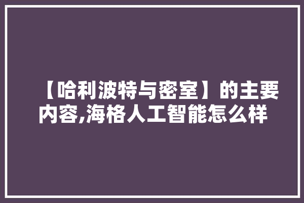 【哈利波特与密室】的主要内容,海格人工智能怎么样