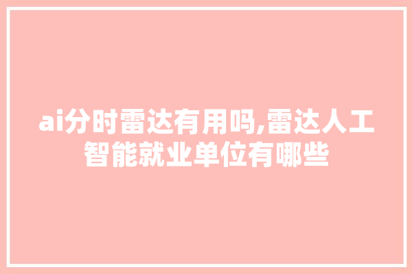 ai分时雷达有用吗,雷达人工智能就业单位有哪些