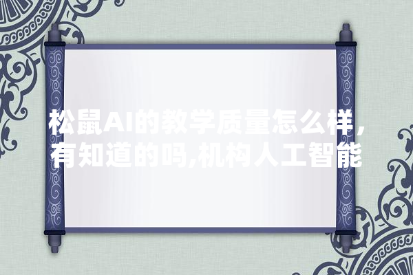 松鼠AI的教学质量怎么样，有知道的吗,机构人工智能有哪些