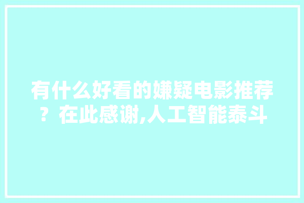 有什么好看的嫌疑电影推荐？在此感谢,人工智能泰斗