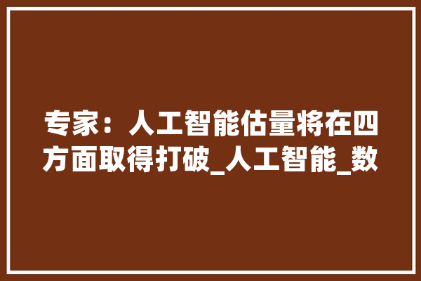 专家：人工智能估量将在四方面取得打破_人工智能_数据