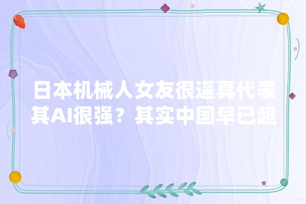日本机械人女友很逼真代表其AI很强？其实中国早已超越_日本_人工智能 计算机