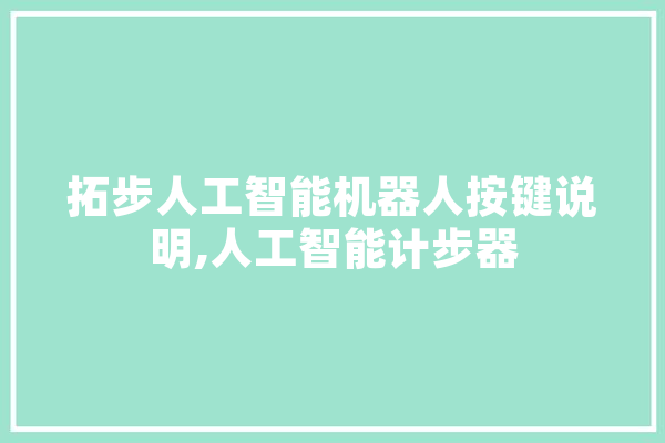 拓步人工智能机器人按键说明,人工智能计步器 智能写作