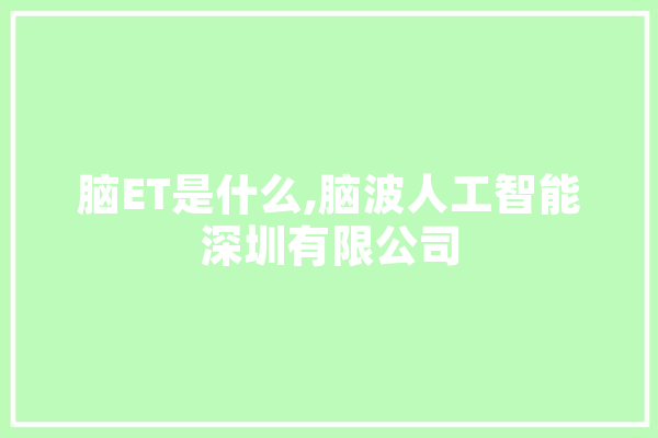 脑ET是什么,脑波人工智能深圳有限公司