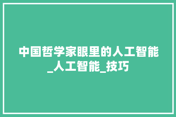 中国哲学家眼里的人工智能_人工智能_技巧 科技快讯