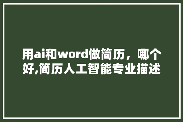 用ai和word做简历，哪个好,简历人工智能专业描述
