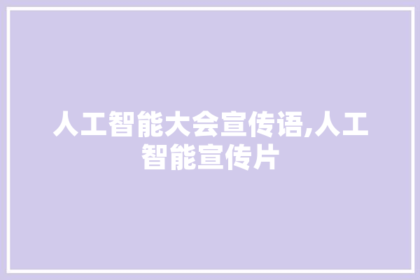 人工智能大会宣传语,人工智能宣传片 智能写作