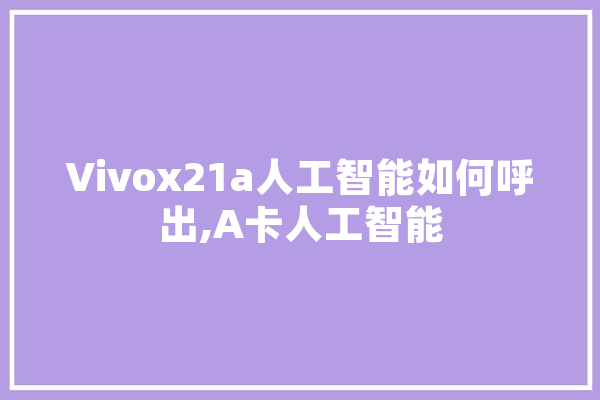 Vivox21a人工智能如何呼出,A卡人工智能