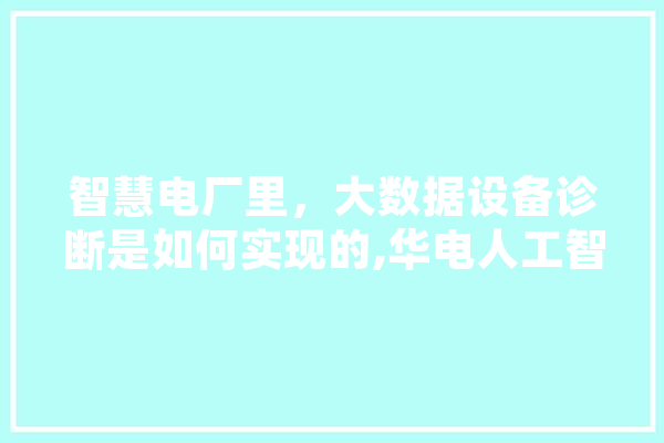 智慧电厂里，大数据设备诊断是如何实现的,华电人工智能