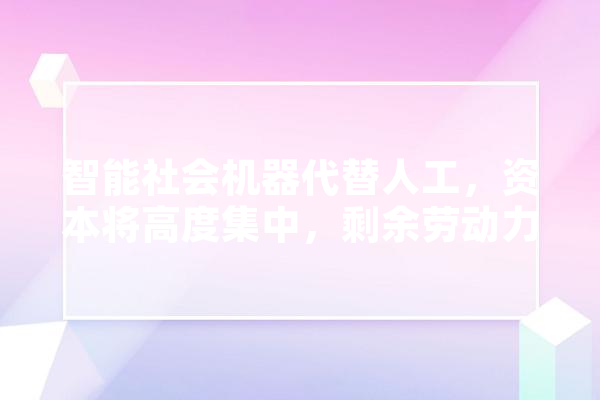 智能社会机器代替人工，资本将高度集中，剩余劳动力如何生存,人工智能建房子 计算机