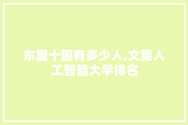 东盟十国有多少人,文莱人工智能大学排名