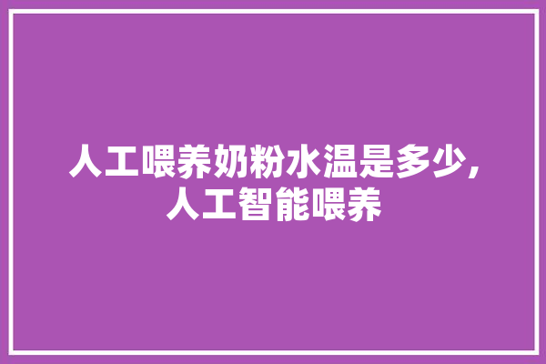 人工喂养奶粉水温是多少,人工智能喂养