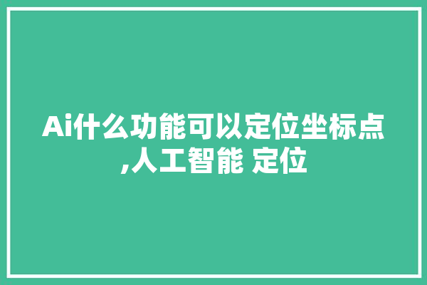 Ai什么功能可以定位坐标点,人工智能 定位