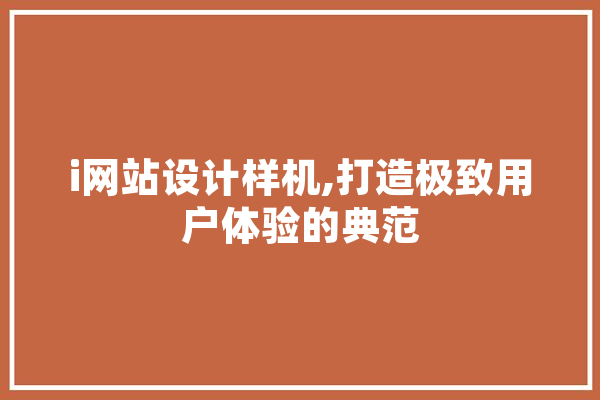 i网站设计样机,打造极致用户体验的典范