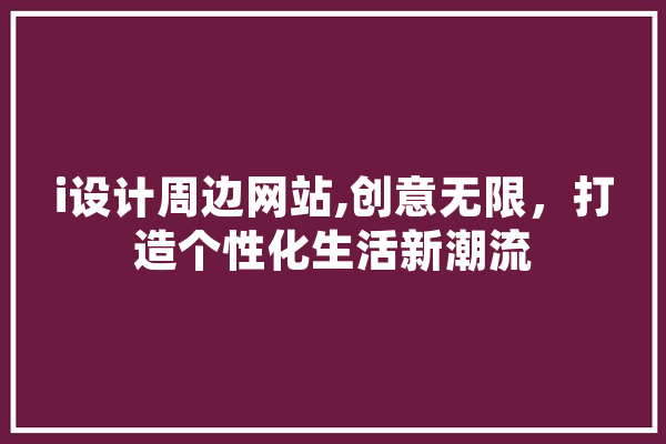 i设计周边网站,创意无限，打造个性化生活新潮流 云服务